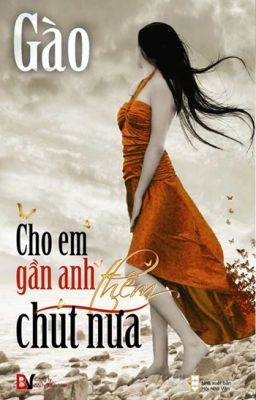 CHO EM GẦN ANH THÊM CHÚT NỮA