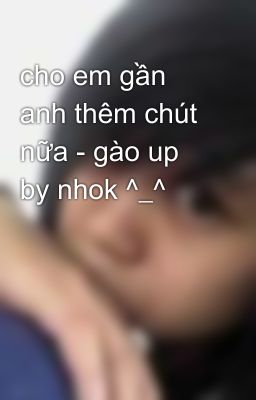 cho em gần anh thêm chút nữa - gào up by nhok ^_^