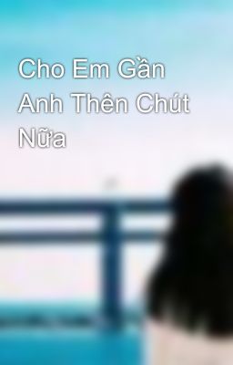 Cho Em Gần Anh Thên Chút Nữa