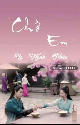 CHỜ EM LÀ HẠNH PHÚC (Fanfic CYCH)