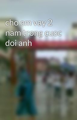 cho em vay 2 nam trong cuoc doi anh