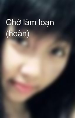 Chớ làm loạn (hoàn)