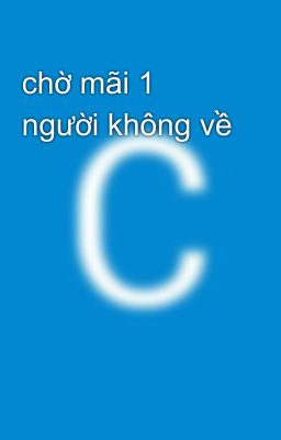 chờ mãi 1 người không về