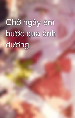 Chờ ngày em bước qua ánh dương.