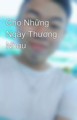 Cho Những Ngày Thương Nhau