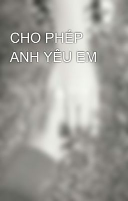 CHO PHÉP ANH YÊU EM