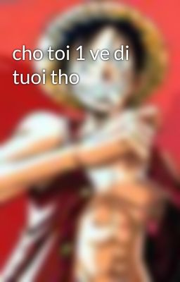 cho toi 1 ve di tuoi tho