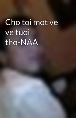 Cho toi mot ve ve tuoi tho-NAA