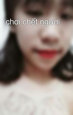 chơi chết ngươi 