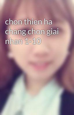 chon thien ha chang chon giai nhan 1-10