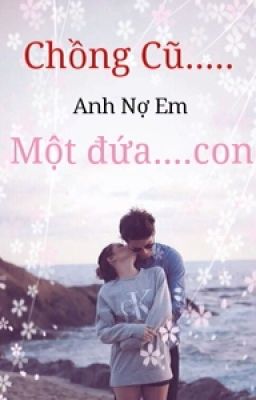 Chồng Cũ , Anh Nợ Em Một Đứa Con