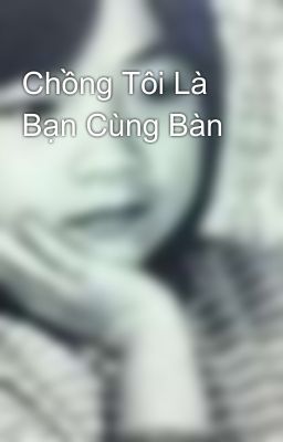 Chồng Tôi Là Bạn Cùng Bàn