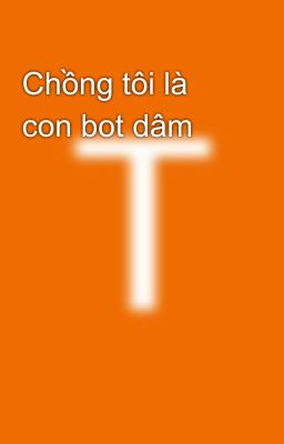 Chồng tôi là con bot dâm