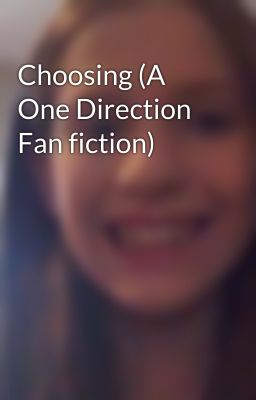 Choosing (A One Direction Fan fiction)