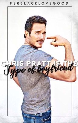 Chris Pratt Is The Type Of Boyfriend 