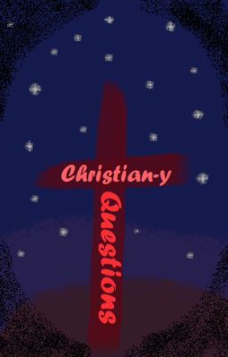 Christian-y Questions [Reuploaded]