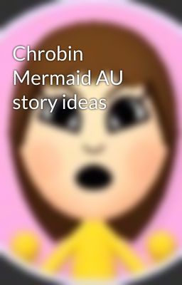 Chrobin Mermaid AU story ideas