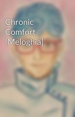 Chronic Comfort [Meloghia]