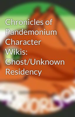 Chronicles of Pandemonium Character Wikis: Ghost/Unknown Residency