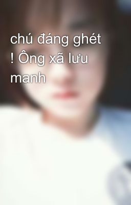 chú đáng ghét ! Ông xã lưu manh