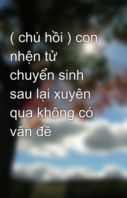 ( chú hồi ) con nhện tử chuyển sinh sau lại xuyên qua không có vấn đề