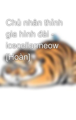 Chủ nhân thỉnh gia hình đài - icecellarmeow [Hoàn]