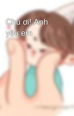 Chú ơi! Anh yêu em