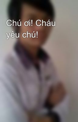 Chú ơi! Cháu yêu chú!