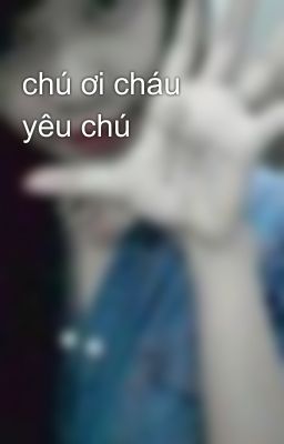 chú ơi cháu yêu chú