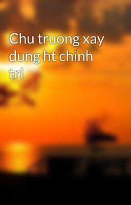 Chu truong xay dung ht chinh tri