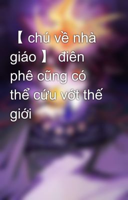 【 chú về nhà giáo 】 điên phê cũng có thể cứu vớt thế giới