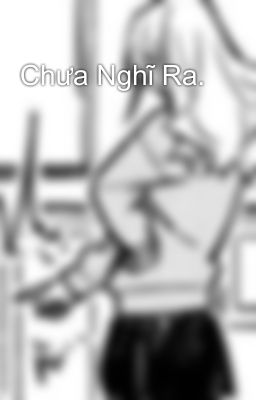 Chưa Nghĩ Ra.