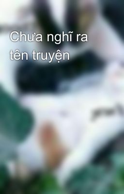 Chưa nghĩ ra tên truyện