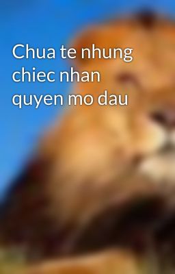 Chua te nhung chiec nhan quyen mo dau