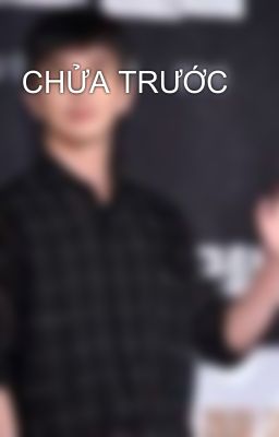 CHỬA TRƯỚC 