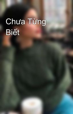 Chưa Từng Biết 