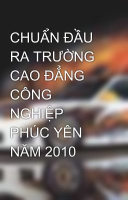 CHUẨN ĐẦU RA TRƯỜNG CAO ĐẲNG CÔNG NGHIỆP PHÚC YÊN NĂM 2010