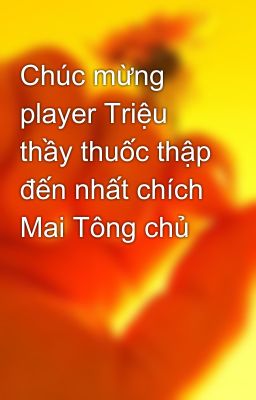 Chúc mừng player Triệu thầy thuốc thập đến nhất chích Mai Tông chủ