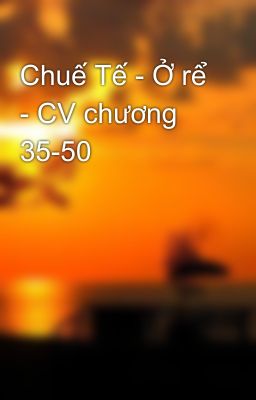 Chuế Tế - Ở rể - CV chương 35-50