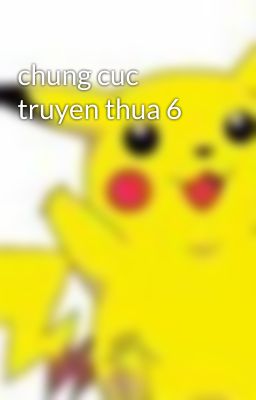 chung cuc truyen thua 6