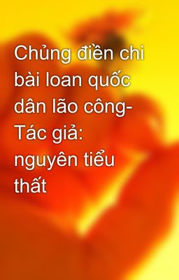 Chủng điền chi bài loan quốc dân lão công- Tác giả: nguyên tiểu thất