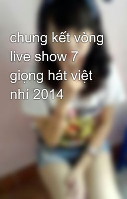 chung kết vòng live show 7 giọng hát việt nhí 2014