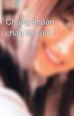 Chứng khoán chán lãi suất !