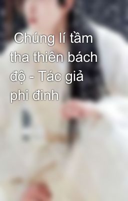  Chúng lí tầm tha thiên bách độ - Tác giả phi đinh 