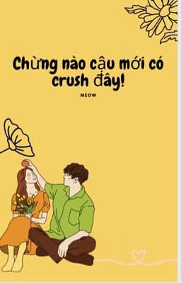 Chừng nào cậu mới có crush đây!