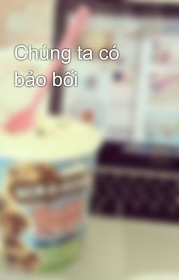 Chúng ta có bảo bối