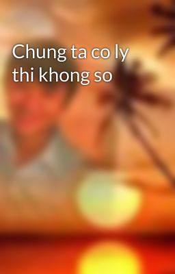 Chung ta co ly thi khong so