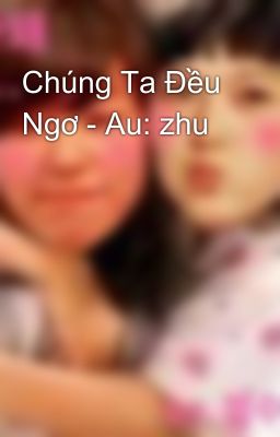 Chúng Ta Đều Ngơ - Au: zhu