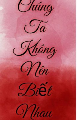 Chúng Ta Không Nên Biết Nhau