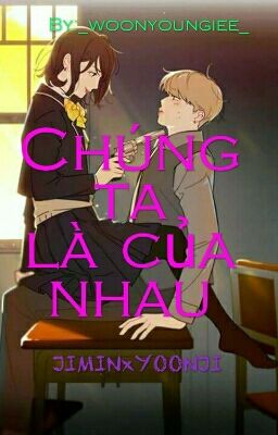 CHÚNG TA LÀ CỦA NHAU [YOONJIxJIMIN]